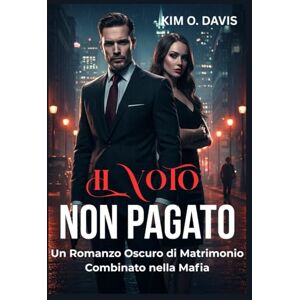 Davis, Kim O. Il Voto Non Pagato: Un Romanzo Oscuro di Matrimonio Combinato nella Mafia (Il Debito del Peccatore) Davis, Kim O. Il Voto Non Pagato: Un Romanzo Oscuro di Matrimonio Combinato nella Mafia (Il Debito del Peccatore)