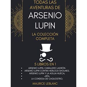 LEBLANC, MAURICE Todas Las Aventuras De Arsenio Lupin La Colección Completa: 5 libros en 1: Arsenio Lupin Caballero Ladrón, A.L. contra Herlock Sholmes, Arsenio Lupin y la Aguja Hueca, <813>,La condesa de Cagliostro LEBLANC, MAURICE Todas Las Aventuras De Arsenio Lupin La Colección Completa: 5 libros en 1: Arsenio Lupin Caballero Ladrón, A.L. contra Herlock Sholmes, Arsenio Lupin y la Aguja Hueca, <813>,La condesa de Cagliostro
