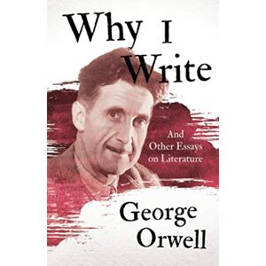 Orwell, George Why I Write And Other Essays on Literature Orwell, George Why I Write And Other Essays on Literature