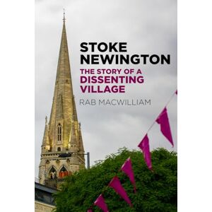 MacWilliam, Rab Stoke Newington: The Story of a Dissenting Village MacWilliam, Rab Stoke Newington: The Story of a Dissenting Village
