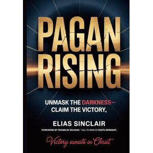Sinclair, Elias Pagan Rising: The Hidden Truth About America's Godless Revolution That Christian Leaders Don't Want You to Know Sinclair, Elias Pagan Rising: The Hidden Truth About America's Godless Revolution That Christian Leaders Don't Want You to Know