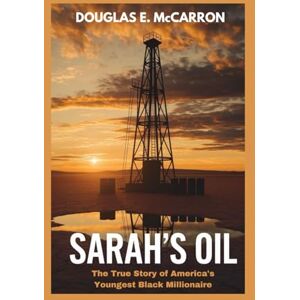 E. McCarron, Douglas Sarah's oil: The True Story of America's Youngest Black Millionaire E. McCarron, Douglas Sarah's oil: The True Story of America's Youngest Black Millionaire
