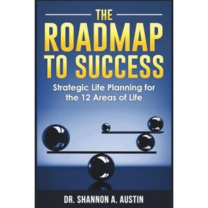Austin, Shannon The Roadmap to Success: Strategic Life Planning for the 12 Areas of Life: Life Planning I Achieving Life Balance I Career and Personal Growth I Self Improvement I Self Improvement Austin, Shannon The Roadmap to Success: Strategic Life Planning for the 12 Areas of Life: Life Planning I Achieving Life Balance I Career and Personal Growth I Self Improvement I Self Improvement