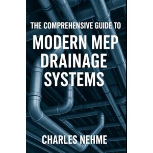 Nehme, Charles The Comprehensive Guide to Modern MEP Drainage Systems Nehme, Charles The Comprehensive Guide to Modern MEP Drainage Systems