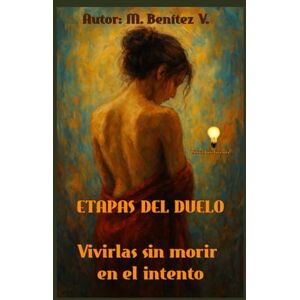 Benitez V., M. ETAPAS DEL DUELO: Vivirlas sin morir en el intento Benitez V., M. ETAPAS DEL DUELO: Vivirlas sin morir en el intento
