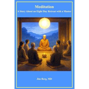 Berg, Jim Meditation: A Story About an Eight Day Retreat with a Master (The writings of Jim Berg, MD) Berg, Jim Meditation: A Story About an Eight Day Retreat with a Master (The writings of Jim Berg, MD)
