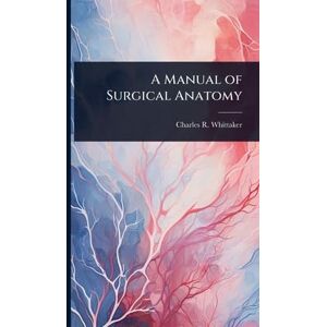 Whittaker, Charles Richard A Manual of Surgical Anatomy Whittaker, Charles Richard A Manual of Surgical Anatomy