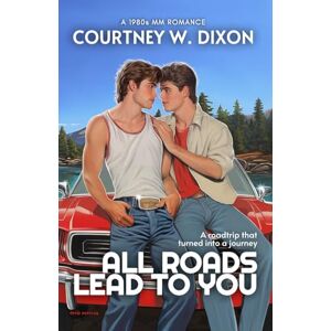 Dixon, Courtney W. All Roads Lead to You Special Edition Dixon, Courtney W. All Roads Lead to You Special Edition