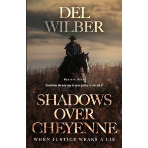 Wilber, Del Shadows Over Cheyenne: When Justice Wears A Lie Wilber, Del Shadows Over Cheyenne: When Justice Wears A Lie