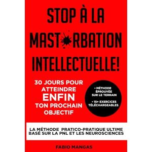 Mangas, Fabio Stop à la mast*rbation intellectuelle! 30 jours pour atteindre ENFIN ton prochain objectif: La Méthode Pratico-Pratique Ultime basé sur la PNL et les Neurosciences Mangas, Fabio Stop à la mast*rbation intellectuelle! 30 jours pour atteindre ENFIN ton prochain objectif: La Méthode Pratico-Pratique Ultime basé sur la PNL et les Neurosciences