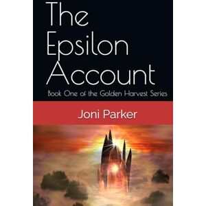 Parker, Joni The Epsilon Account: Book One of the Golden Harvest Series Parker, Joni The Epsilon Account: Book One of the Golden Harvest Series