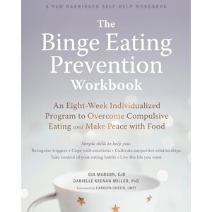 Marson, Gia The Binge Eating Prevention Workbook: An Eight-Week Individualized Program to Overcome Compulsive Eating and Make Peace with Food Marson, Gia The Binge Eating Prevention Workbook: An Eight-Week Individualized Program to Overcome Compulsive Eating and Make Peace with Food