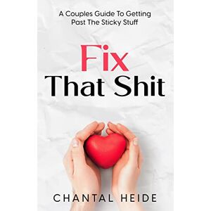 Heide, Chantal Fix That Shit: A Couples Guide To Getting Past The Sticky Stuff Heide, Chantal Fix That Shit: A Couples Guide To Getting Past The Sticky Stuff