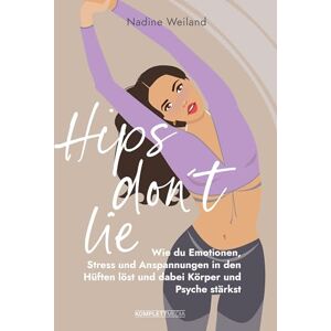 Weiland, Nadine Hips don't lie Das Buch von @nadine_weiland_yoga: Wie du Emotionen, Stress und Anspannungen in den Hüften löst und dabei Körper und Psyche stärkst Weiland, Nadine Hips don't lie Das Buch von @nadine_weiland_yoga: Wie du Emotionen, Stress und Anspannungen in den Hüften löst und dabei Körper und Psyche stärkst
