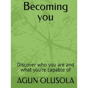 OLUSOLA, MR AGUN Becoming you: Discover who you are and what you’re capable of OLUSOLA, MR AGUN Becoming you: Discover who you are and what you’re capable of