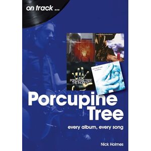 Nick Holmes Porcupine Tree On Track: Every Album, Every Song Nick Holmes Porcupine Tree On Track: Every Album, Every Song