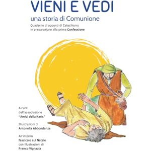 Amici della Karis, Associazione VIENI E VEDI. Una storia di Comunione: Quaderno di appunti di Catechismo in preparazione alla prima Confessione Amici della Karis, Associazione VIENI E VEDI. Una storia di Comunione: Quaderno di appunti di Catechismo in preparazione alla prima Confessione