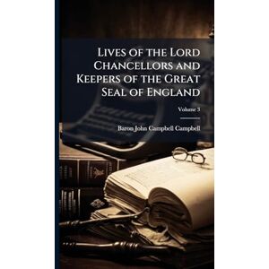 Campbell, Baron John Campbell Lives of the Lord Chancellors and Keepers of the Great Seal of England Campbell, Baron John Campbell Lives of the Lord Chancellors and Keepers of the Great Seal of England