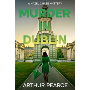 Pearce, Arthur Murder in Dublin: Hazel Chase Mysteries Book 3 Pearce, Arthur Murder in Dublin: Hazel Chase Mysteries Book 3