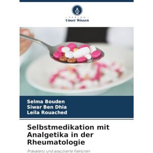 Bouden, Selma Selbstmedikation mit Analgetika in der Rheumatologie: Prävalenz und assoziierte Faktoren Bouden, Selma Selbstmedikation mit Analgetika in der Rheumatologie: Prävalenz und assoziierte Faktoren