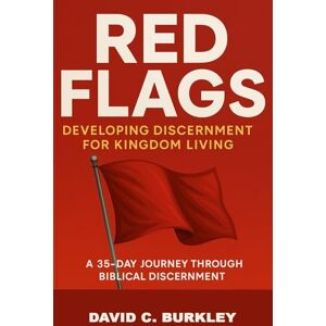Burkley, David Charles Red Flags: Developing Discernment for Kingdom Living Burkley, David Charles Red Flags: Developing Discernment for Kingdom Living