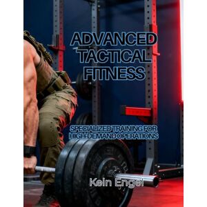 Engel, Kein ADVANCED TACTICAL FITNESS: SPECIALIZED TRAINING FOR HIGH-DEMAND OPERATIONS (Tactical Fitness System) Engel, Kein ADVANCED TACTICAL FITNESS: SPECIALIZED TRAINING FOR HIGH-DEMAND OPERATIONS (Tactical Fitness System)
