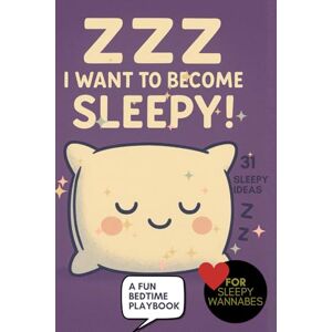 Co., WildGooseChaseWildGoose ZZZ I Want to Become Sleepy! Bedtime Playbook: 31 Whimsical Bedtime Tricks, Cozy Sleep Rituals, and Magical Ways to Drift into Dreamland, Fall Asleep Faster for Kids and Adults, insomnia, sleepiness Co., WildGooseChaseWildGoose ZZZ I Want to Become Sleepy! Bedtime Playbook: 31 Whimsical Bedtime Tricks, Cozy Sleep Rituals, and Magical Ways to Drift into Dreamland, Fall Asleep Faster for Kids and Adults, insomnia, sleepiness