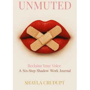 Crudupt, Shayla UNMUTED Reclaim your Voice: A Six-Step Shadow Work Journal Crudupt, Shayla UNMUTED Reclaim your Voice: A Six-Step Shadow Work Journal