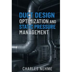 Nehme, Charles Duct Design Optimization and Static Pressure Management Nehme, Charles Duct Design Optimization and Static Pressure Management