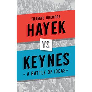 Thomas Hoerber Hayek vs Keynes: A Battle of Ideas Thomas Hoerber Hayek vs Keynes: A Battle of Ideas