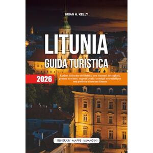 KELLY, BRIAN H. LITUNIA GUIDA TURISTICA 2026: Esplora il fascino del Baltico con itinerari dettagliati, gemme nascoste, segreti locali e consigli essenziali per una perfetta avventura lituana KELLY, BRIAN H. LITUNIA GUIDA TURISTICA 2026: Esplora il fascino del Baltico con itinerari dettagliati, gemme nascoste, segreti locali e consigli essenziali per una perfetta avventura lituana
