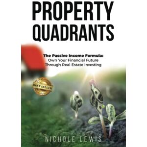 Lewis, Nichole Property Quadrants: The Passive Income Formula Own Your Financial Future Through Real Estate Investing Lewis, Nichole Property Quadrants: The Passive Income Formula Own Your Financial Future Through Real Estate Investing