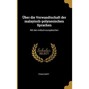 Bopp, Franz Über die Verwandtschaft der malayisch-polynesischen Sprachen: Mit den indisch-europäischen Bopp, Franz Über die Verwandtschaft der malayisch-polynesischen Sprachen: Mit den indisch-europäischen
