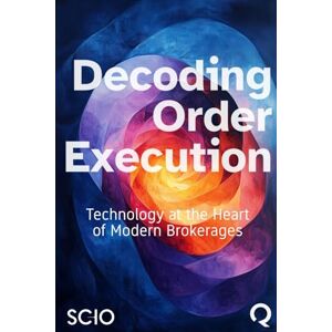 Florez, Mario Decoding Order Execution: Technology at the Heart of Modern Brokerages Florez, Mario Decoding Order Execution: Technology at the Heart of Modern Brokerages