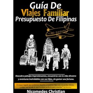 Christian, Nicomedes GUÍA DE VIAJES FAMILIAR PRESUPUESTO DE FILIPINAS: Descubra paisajes impresionantes, encuentros con la vida silvestre y aventuras inolvidables con sus hijos, sin gastar una fortuna Christian, Nicomedes GUÍA DE VIAJES FAMILIAR PRESUPUESTO DE FILIPINAS: Descubra paisajes impresionantes, encuentros con la vida silvestre y aventuras inolvidables con sus hijos, sin gastar una fortuna
