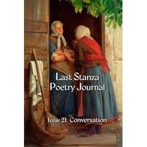 Last Stanza Poetry Association Last Stanza Poetry Journal, Issue #21: Conversation Last Stanza Poetry Association Last Stanza Poetry Journal, Issue #21: Conversation