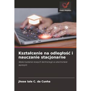 Iale C. da Cunha, Jhose Kształcenie na odległość i nauczanie stacjonarne: Wykorzystanie nowych technologii w szkolnictwie wyższym Iale C. da Cunha, Jhose Kształcenie na odległość i nauczanie stacjonarne: Wykorzystanie nowych technologii w szkolnictwie wyższym