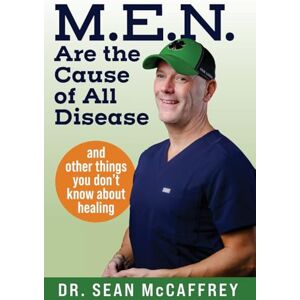 McCaffrey, Dr. Sean M.E.N. Are the Cause of All Disease: And Other Things You Don't Know about Healing McCaffrey, Dr. Sean M.E.N. Are the Cause of All Disease: And Other Things You Don't Know about Healing