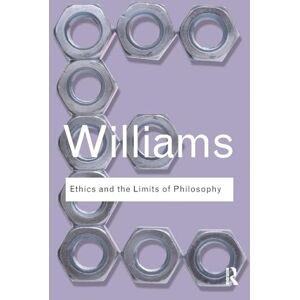 Williams, Bernard Ethics and the Limits of Philosophy (Routledge Classics) Williams, Bernard Ethics and the Limits of Philosophy (Routledge Classics)