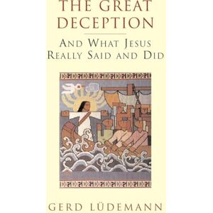The Great Deception: And What Jesus Really Said and Did The Great Deception: And What Jesus Really Said and Did