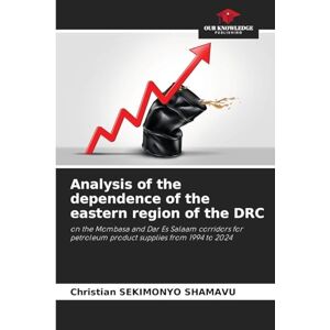 Sekimonyo Shamavu, Christian Analysis of the dependence of the eastern region of the DRC: on the Mombasa and Dar Es Salaam corridors for petroleum product supplies from 1994 to 2024 Sekimonyo Shamavu, Christian Analysis of the dependence of the eastern region of the DRC: on the Mombasa and Dar Es Salaam corridors for petroleum product supplies from 1994 to 2024
