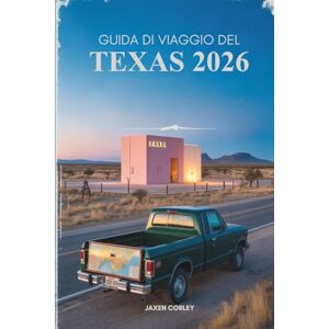 Corley, Jaxen GUIDA DI VIAGGIO DEL TEXAS 2026: Scopri le migliori attrazioni e avventure dello Stato della Stella Solitaria negli Stati Uniti Corley, Jaxen GUIDA DI VIAGGIO DEL TEXAS 2026: Scopri le migliori attrazioni e avventure dello Stato della Stella Solitaria negli Stati Uniti