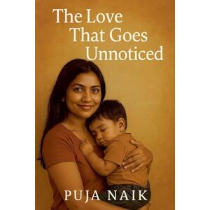 Naik, Puja The Love That Goes Unnoticed Naik, Puja The Love That Goes Unnoticed