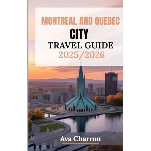 Charron, Ava MONTREAL AND QUEBEC CITY TRAVEL GUIDE 2025/2026 (Full Colour): Explore the Top Attractions, Best Eats and Must-Visit Neighborhoods In The Heart of French Canada Charron, Ava MONTREAL AND QUEBEC CITY TRAVEL GUIDE 2025/2026 (Full Colour): Explore the Top Attractions, Best Eats and Must-Visit Neighborhoods In The Heart of French Canada