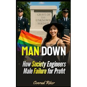 Riker, Conrad Man Down: How Society Engineers Male Failure for Profit: 158 (redpilled revolutionary civil rights for men (satire)) Riker, Conrad Man Down: How Society Engineers Male Failure for Profit: 158 (redpilled revolutionary civil rights for men (satire))