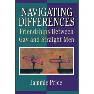Price, Jammie Navigating Differences: Friendships Between Gay and Straight Men Price, Jammie Navigating Differences: Friendships Between Gay and Straight Men