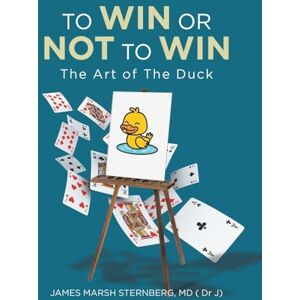 Sternberg MD ( Dr J), James Marsh TO WIN OR NOT TO WIN: The Art of The Duck Sternberg MD ( Dr J), James Marsh TO WIN OR NOT TO WIN: The Art of The Duck