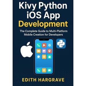Hargrave, Edith Kivy Python iOS App Development: The Complete Guide to Multi-Platform Mobile Creation for Developers. (The Pragmatic Edith's Guide) Hargrave, Edith Kivy Python iOS App Development: The Complete Guide to Multi-Platform Mobile Creation for Developers. (The Pragmatic Edith's Guide)
