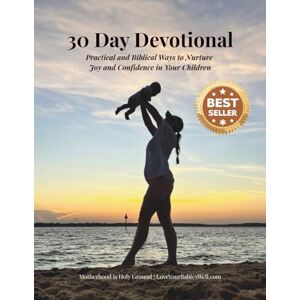 Bernier, Natalie 30 Day Devotional: Practical & Biblical Ways to Nurture Joy & Confidence in Your Children (Love Your Babies Well Devotionals) Bernier, Natalie 30 Day Devotional: Practical & Biblical Ways to Nurture Joy & Confidence in Your Children (Love Your Babies Well Devotionals)