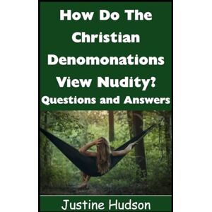 Hudson, Justine How Do the Christian Denominations View Nudity?: Questions and Answers! (The Christian Nudist) Hudson, Justine How Do the Christian Denominations View Nudity?: Questions and Answers! (The Christian Nudist)